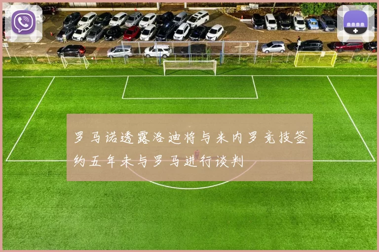 罗马诺透露洛迪将与米内罗竞技签约五年未与罗马进行谈判